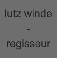 
lutz winde
-
regisseur
